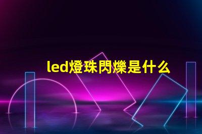 led燈珠閃爍是什么回事 g4led燈珠閃爍原因